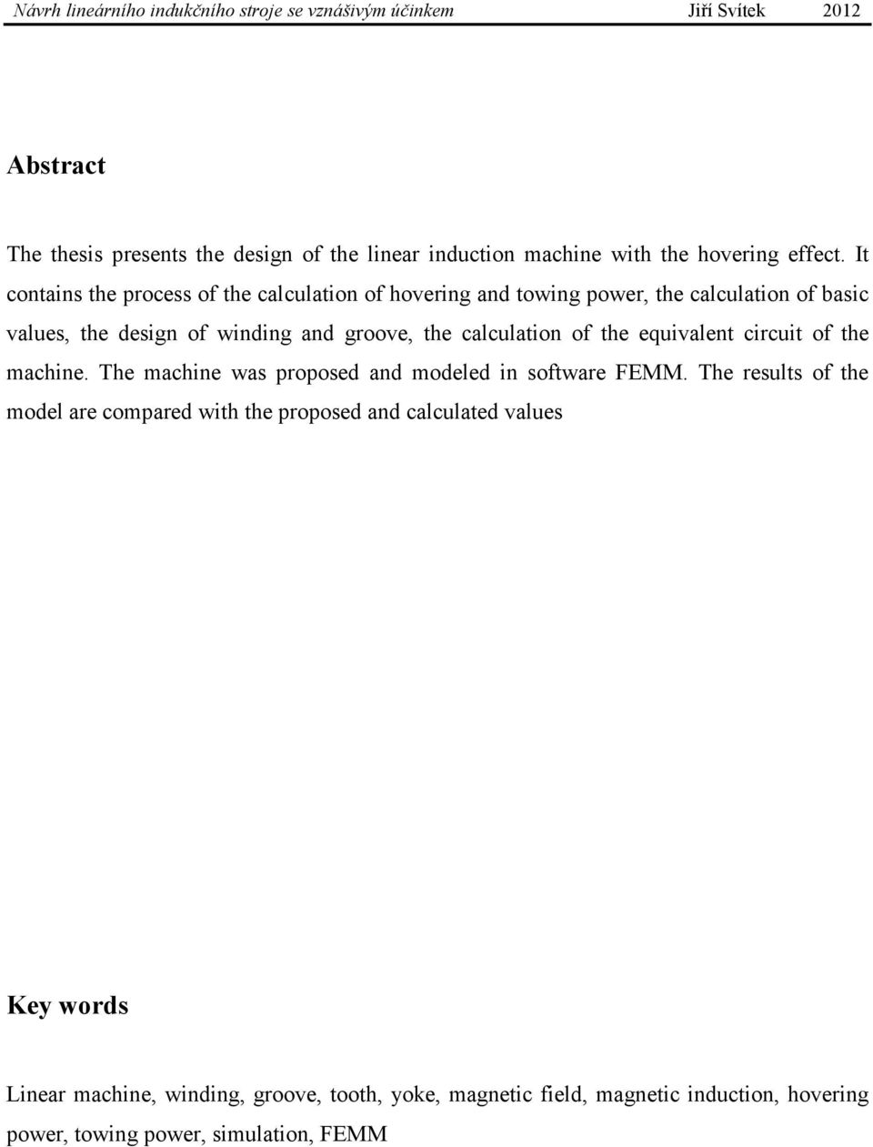 the calculation of the equivalent circuit of the machine. The machine was proposed and modeled in software FEMM.