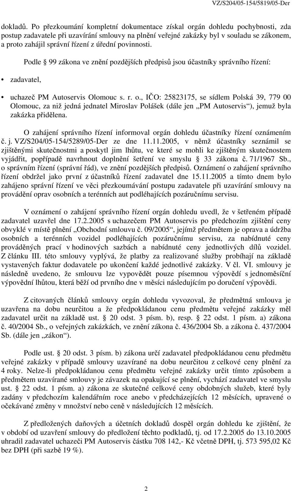 úřední povinnosti. zadavatel, Podle 99 zákona ve znění pozdějších předpisů jsou účastníky správního řízení: uchazeč PM Autoservis Olomouc s. r. o.