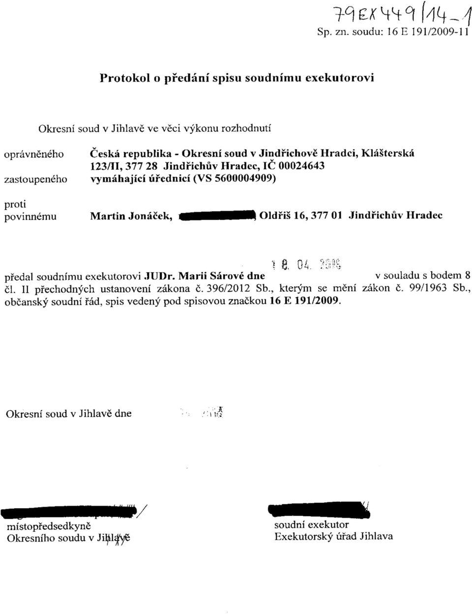 soud v Jindrichove Hradci, Klasterska 123/11, 377 28 Jindrichuv Hradec, 1C 00024643 zastoupeneho vymahajici urcdnici (VS 5600004909) povinnemu Martin