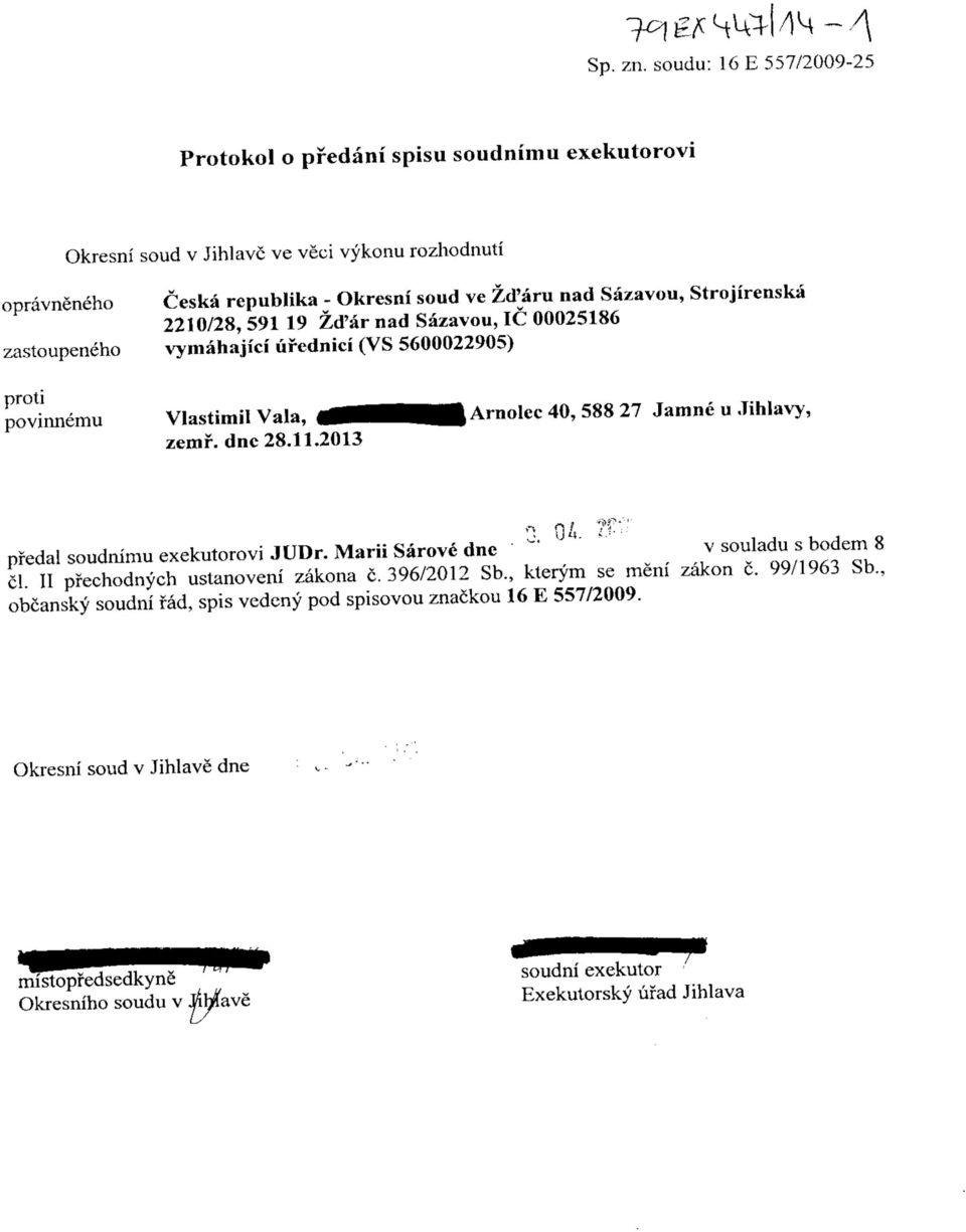 Okresni soud ve Zd'aru nad Sazavou, Strojlrenska 2210/28, 591 19 Zd'ar nad Sazavou, 1C 00025186 vymahajici ufednici (VS 5600022905) povinnemu Vlastimil Vala, zemf.