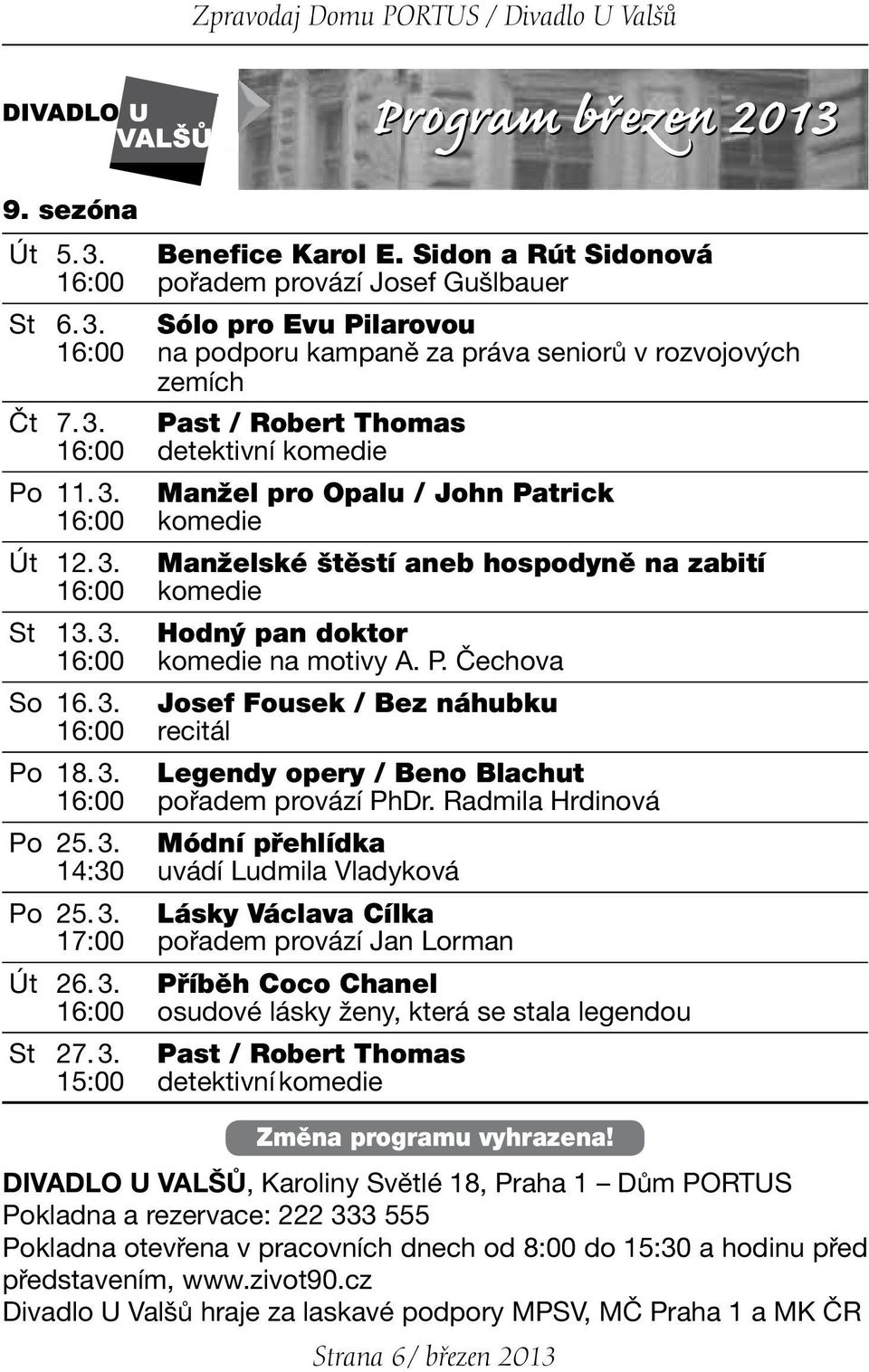 P. Čechova So 16. 3. Josef Fousek / Bez náhubku 16:00 recitál Po 18. 3. Legendy opery / Beno Blachut 16:00 pořadem provází PhDr. Radmila Hrdinová Po 25. 3. Módní přehlídka 14:30 uvádí Ludmila Vladyková Po 25.