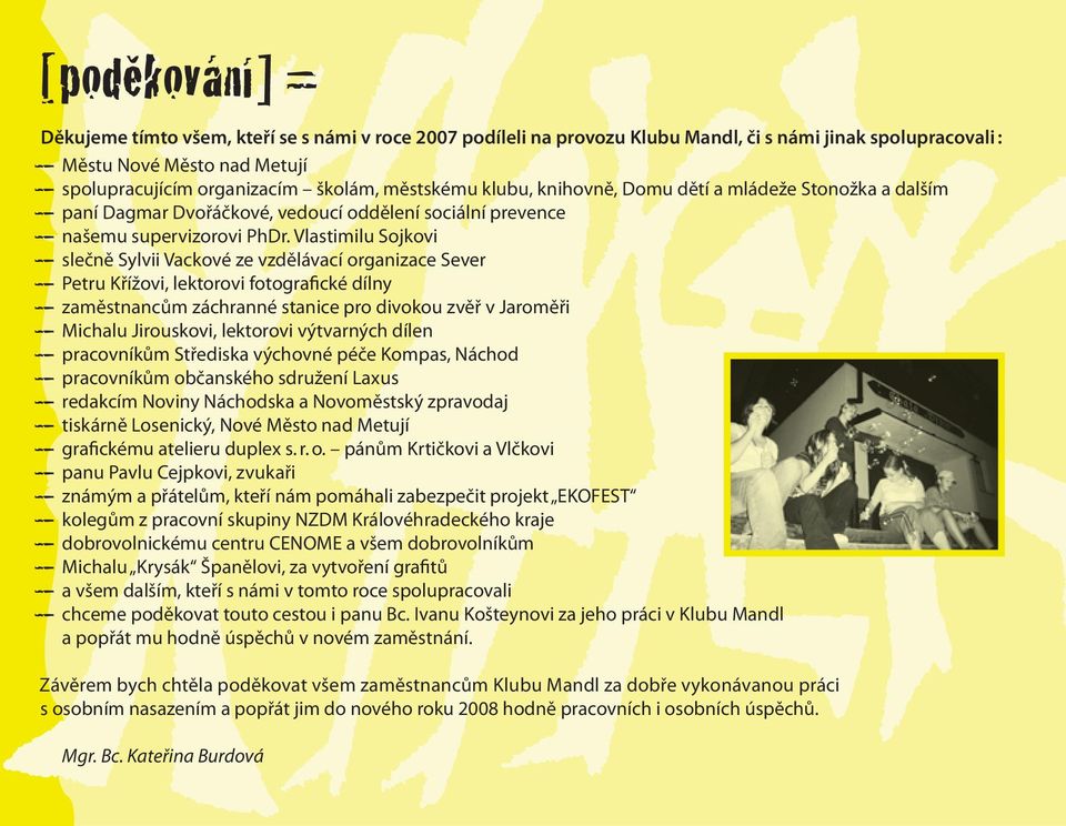 Vlastimilu Sojkovi _ slečně Sylvii Vackové ze vzdělávací organizace Sever _ Petru Křížovi, lektorovi fotografické dílny _ zaměstnancům záchranné stanice pro divokou zvěř v Jaroměři _ Michalu