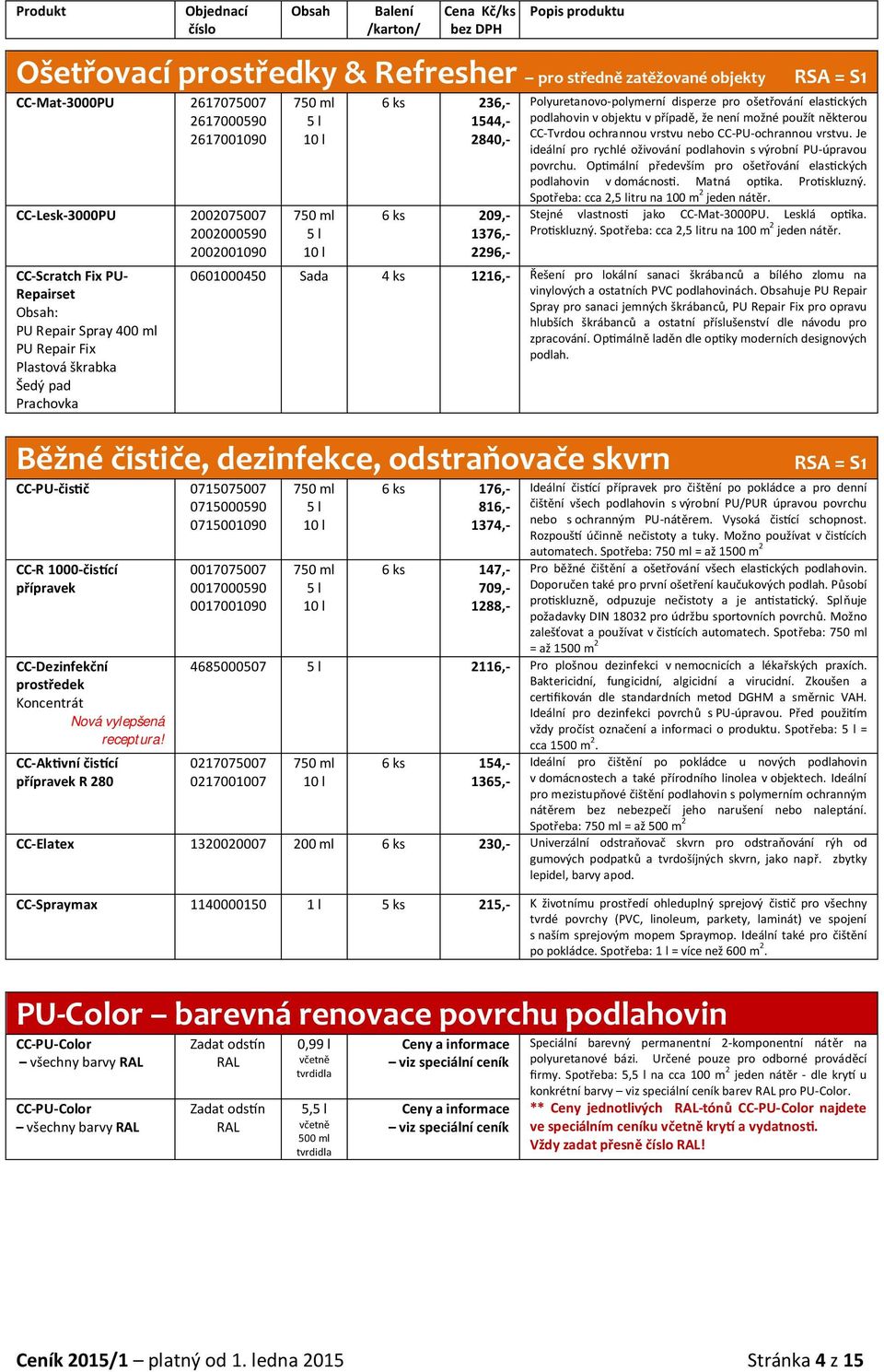 ošetřování elas ckých podlahovin v objektu v případě, že není možné použít některou CC-Tvrdou ochrannou vrstvu nebo CC-PU-ochrannou vrstvu.