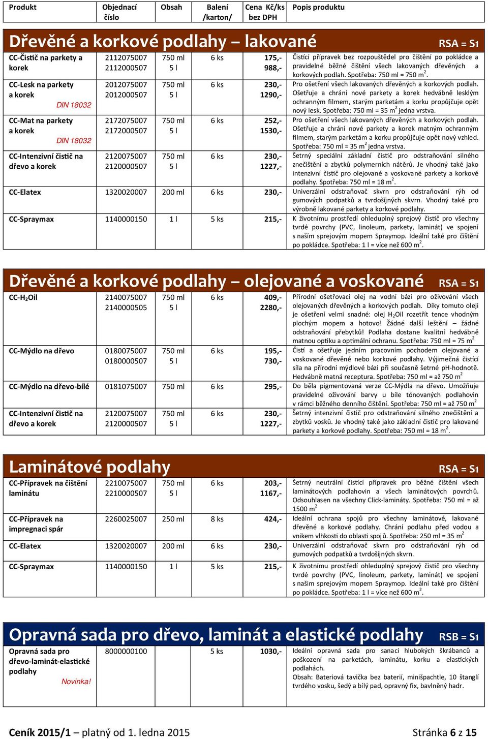 CC-Lesk parkety a korek 2012075007 2012000507 6 ks 230,- 1290,- Pro ošetření všech lakovaných dřevěných a korkových podlah.