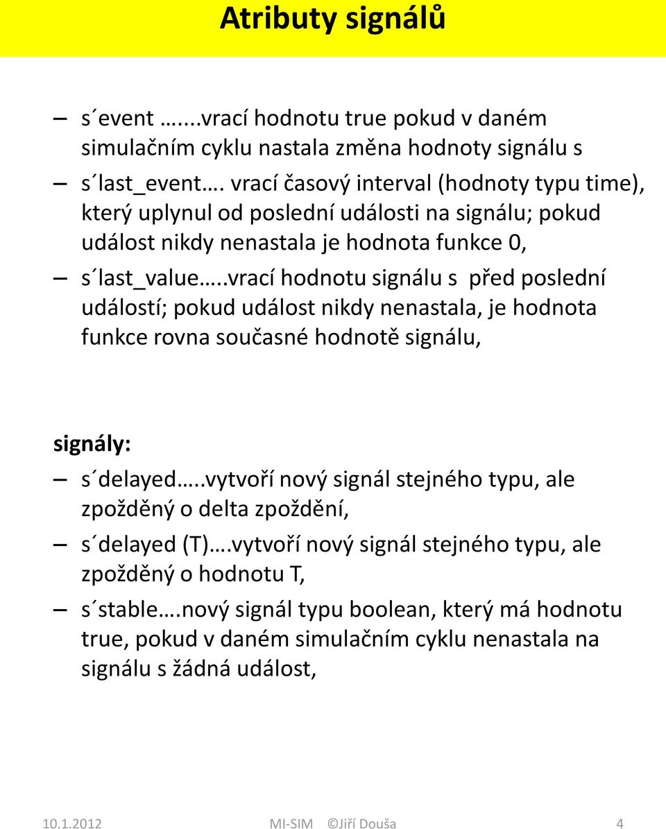 .vrací hodnotu signálu s před poslední událostí; pokud událost nikdy nenastala, je hodnota funkce rovna současné hodnotě signálu, signály: s delayed.