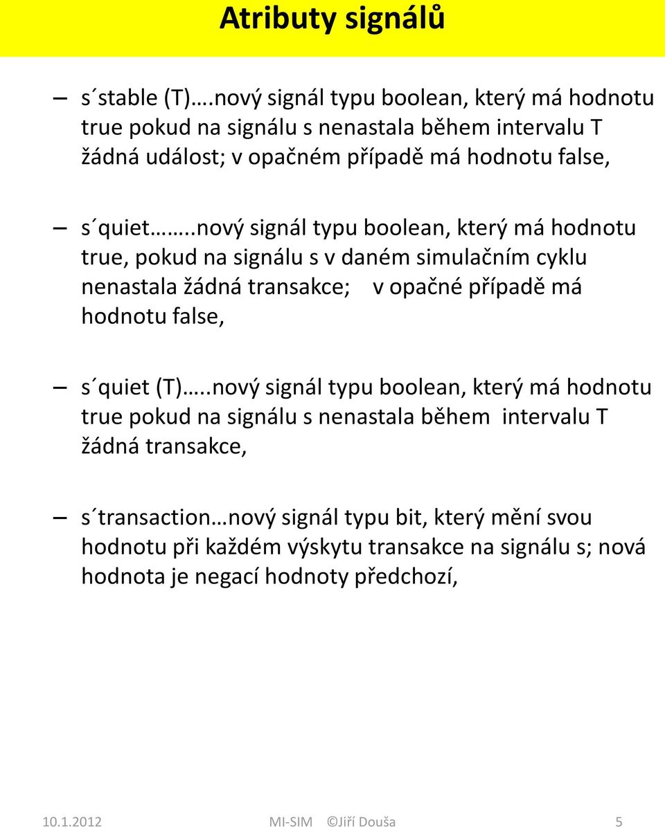 .nový signál typu boolean, který má hodnotu true, pokud na signálu s v daném simulačním cyklu nenastala žádná transakce; v opačné případě má hodnotu false, s