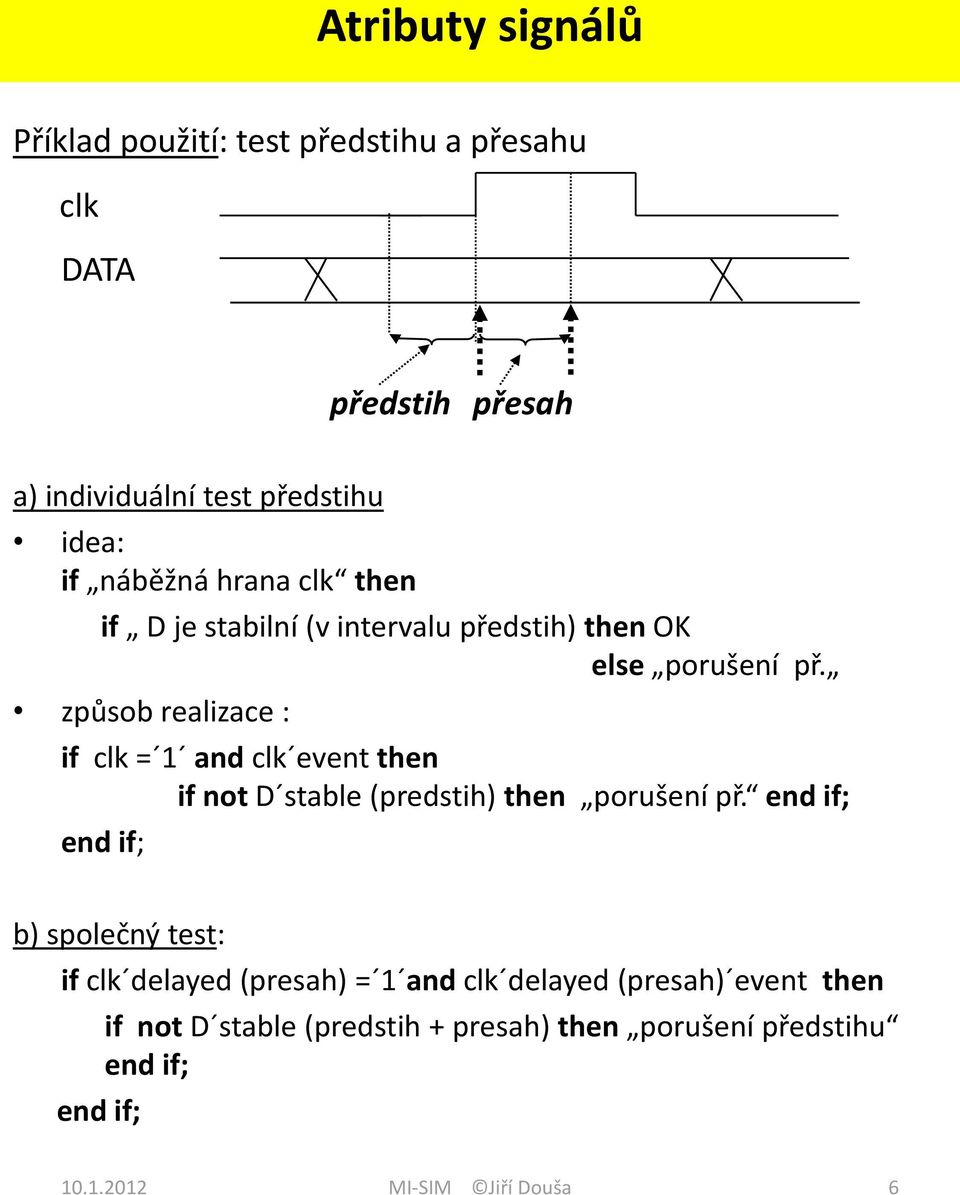 způsob realizace : if clk = 1 and clk event then if not D stable (predstih) then porušení př.