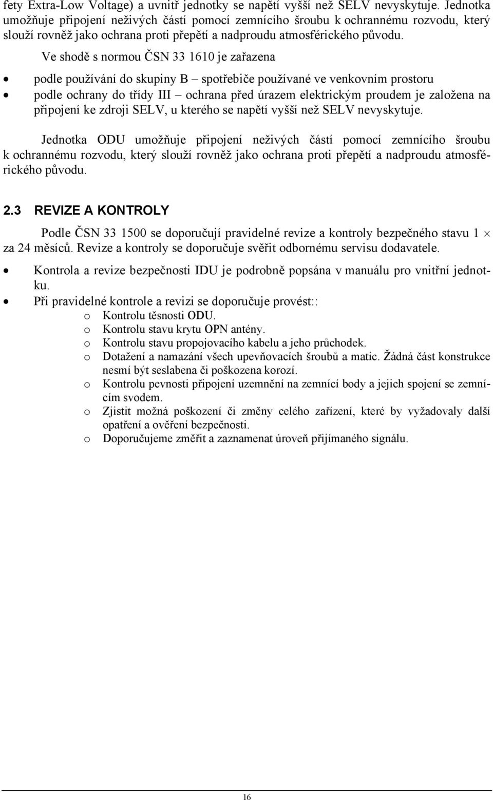 Ve shodě s normou ČSN 33 1610 je zařazena podle používání do skupiny B spotřebiče používané ve venkovním prostoru podle ochrany do třídy III ochrana před úrazem elektrickým proudem je založena na