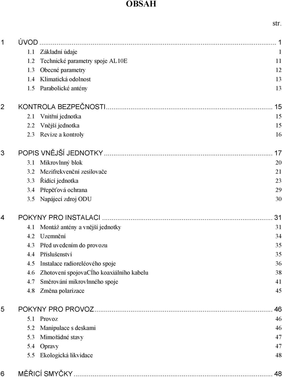 4 Přepěťová ochrana 29 3.5 Napájecí zdroj ODU 30 4 POKYNY PRO INSTALACI... 31 4.1 Montáž antény a vnější jednotky 31 4.2 Uzemnění 34 4.3 Před uvedením do provozu 35 4.4 Příslušenství 35 4.