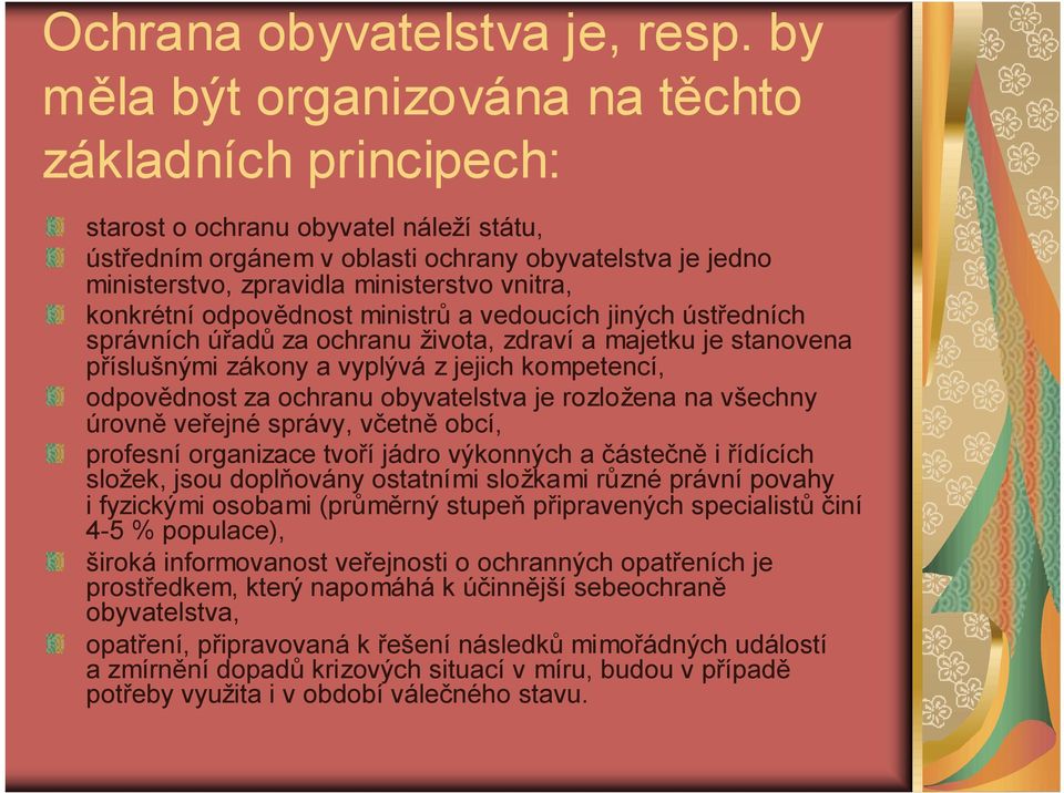 vnitra, konkrétní odpovědnost ministrů a vedoucích jiných ústředních správních úřadů za ochranu života, zdraví a majetku je stanovena příslušnými zákony a vyplývá z jejich kompetencí, odpovědnost za