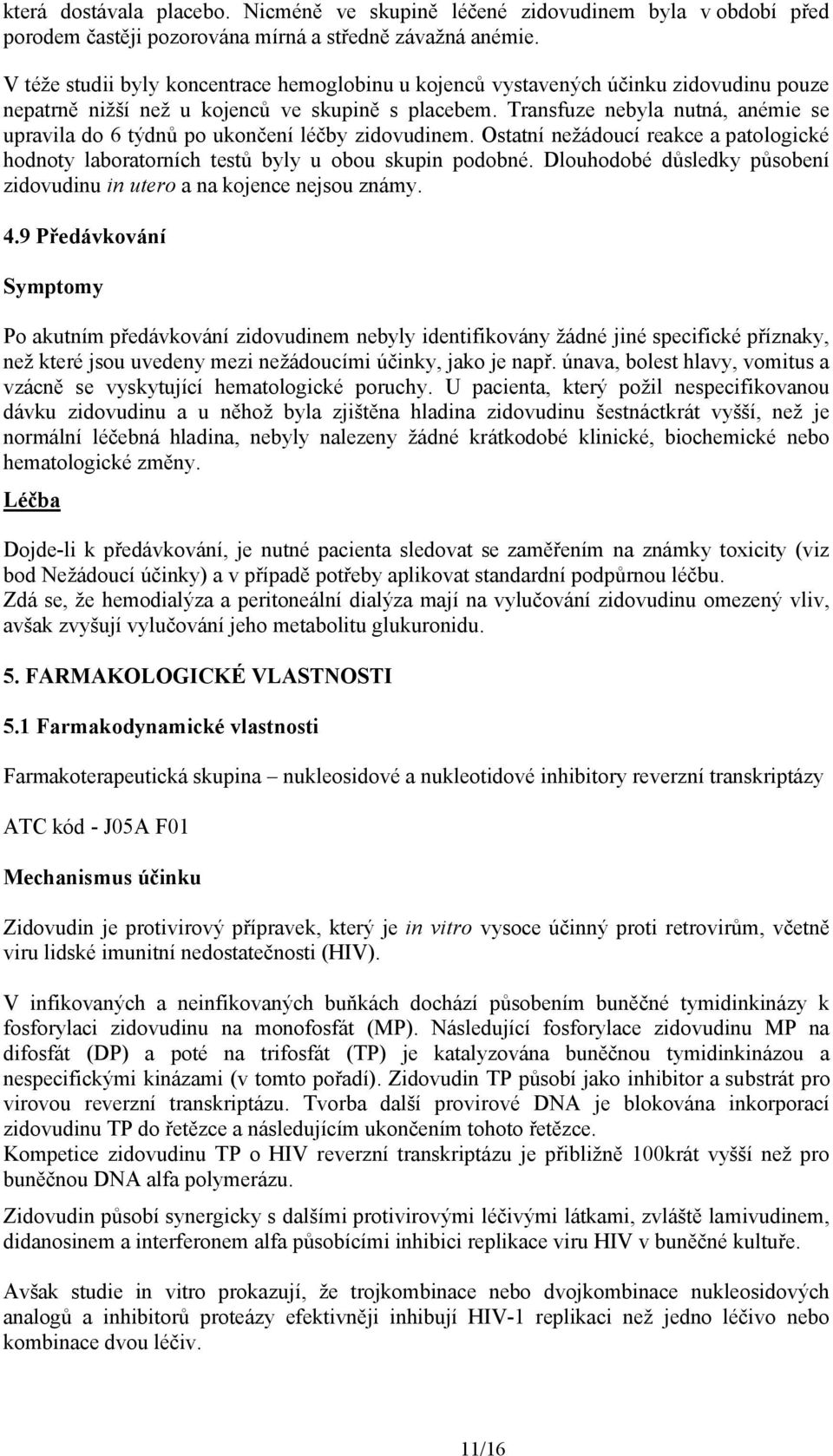 Transfuze nebyla nutná, anémie se upravila do 6 týdnů po ukončení léčby zidovudinem. Ostatní nežádoucí reakce a patologické hodnoty laboratorních testů byly u obou skupin podobné.