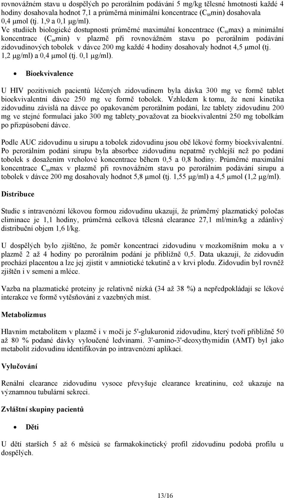 Ve studiích biologické dostupnosti průměrné maximální koncentrace (C ss max) a minimální koncentrace (C ss min) v plazmě při rovnovážném stavu po perorálním podávání zidovudinových tobolek v dávce