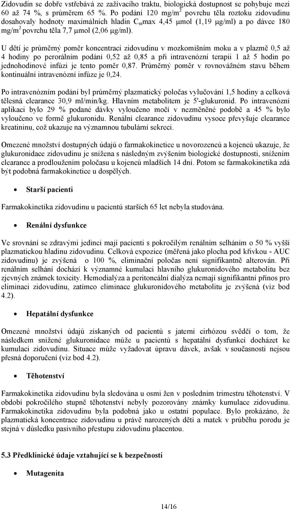 U dětí je průměrný poměr koncentrací zidovudinu v mozkomíšním moku a v plazmě 0,5 až 4 hodiny po perorálním podání 0,52 až 0,85 a při intravenózní terapii 1 až 5 hodin po jednohodinové infúzi je