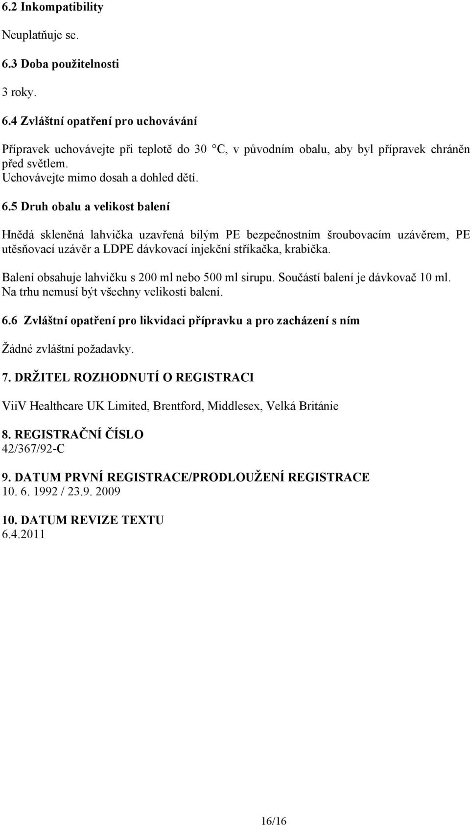 5 Druh obalu a velikost balení Hnědá skleněná lahvička uzavřená bílým PE bezpečnostním šroubovacím uzávěrem, PE utěsňovací uzávěr a LDPE dávkovací injekční stříkačka, krabička.