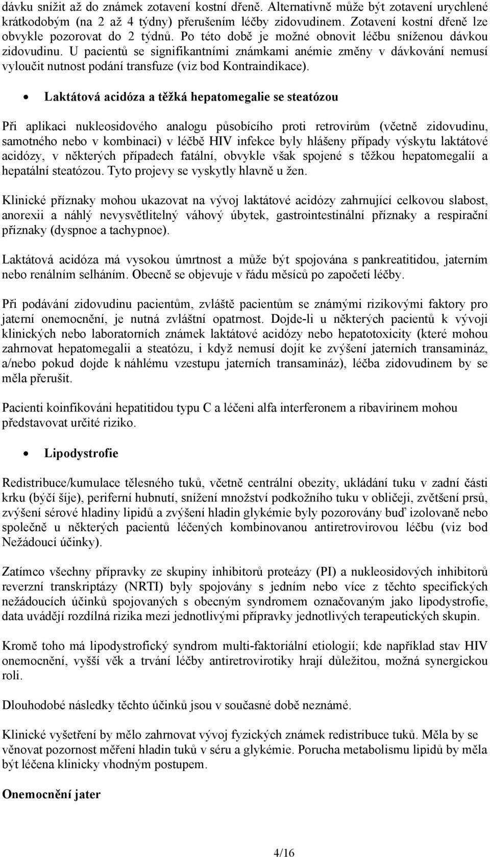 U pacientů se signifikantními známkami anémie změny v dávkování nemusí vyloučit nutnost podání transfuze (viz bod Kontraindikace).