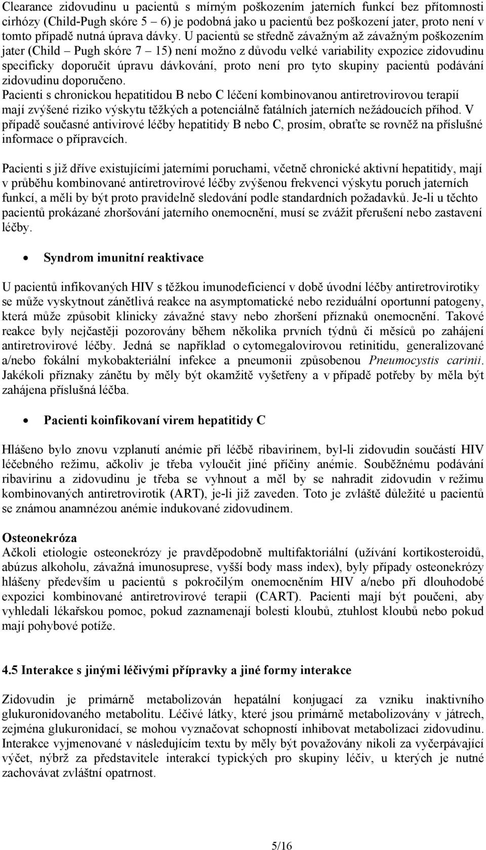 U pacientů se středně závažným až závažným poškozením jater (Child Pugh skóre 7 15) není možno z důvodu velké variability expozice zidovudinu specificky doporučit úpravu dávkování, proto není pro