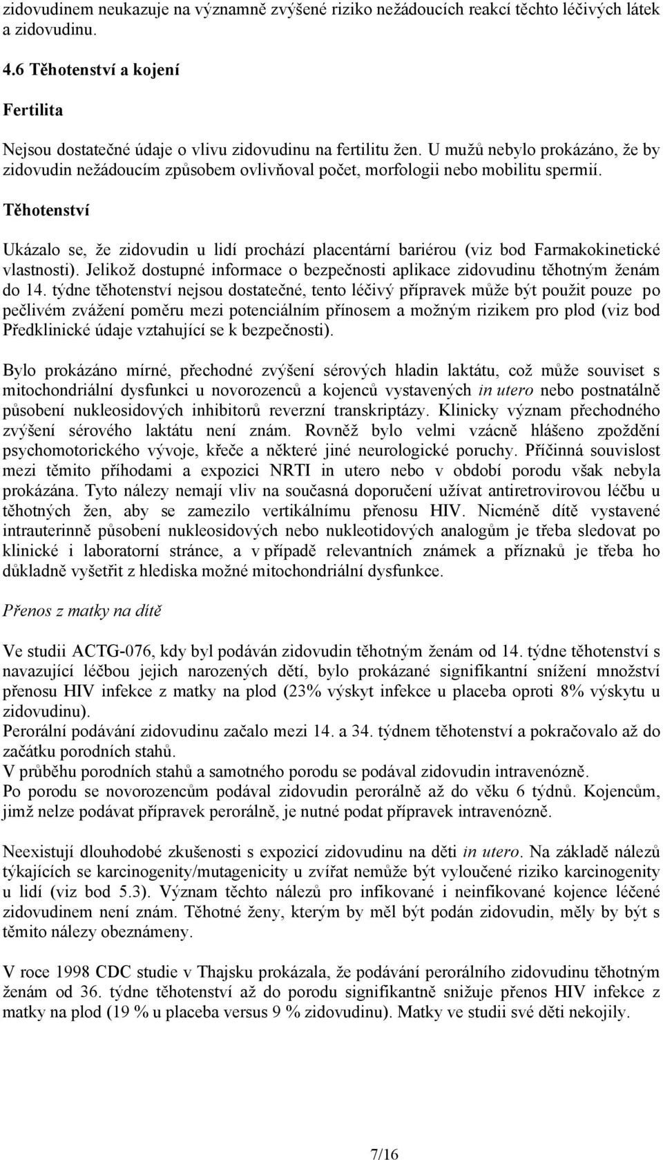 Těhotenství Ukázalo se, že zidovudin u lidí prochází placentární bariérou (viz bod Farmakokinetické vlastnosti). Jelikož dostupné informace o bezpečnosti aplikace zidovudinu těhotným ženám do 14.