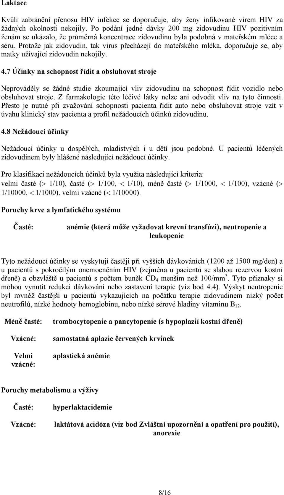 Protože jak zidovudin, tak virus přecházejí do mateřského mléka, doporučuje se, aby matky užívající zidovudin nekojily. 4.