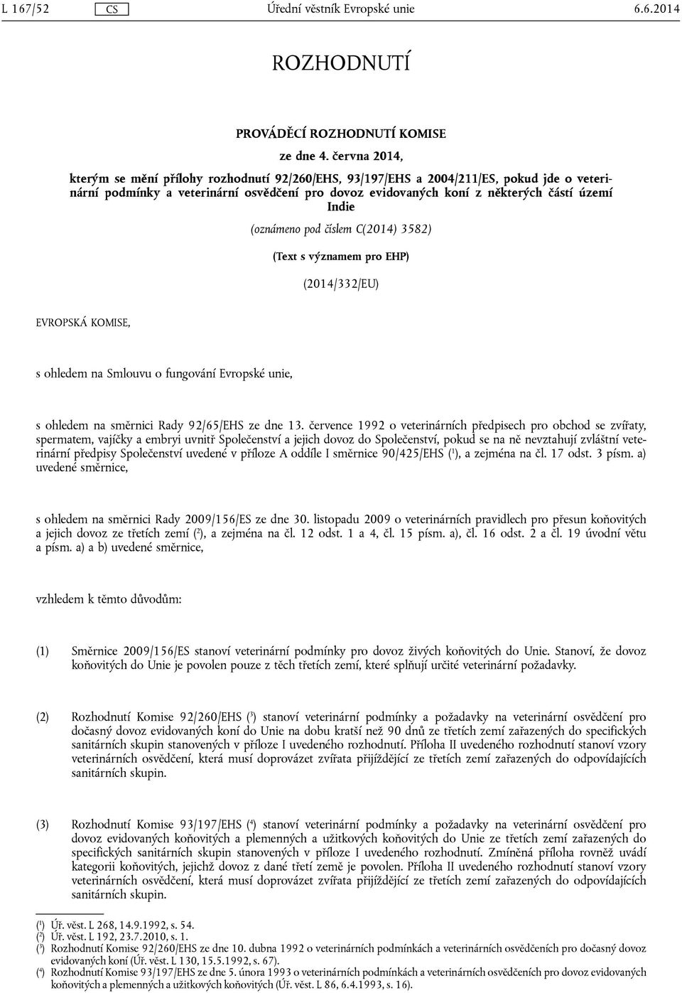 (oznámeno pod číslem C(2014) 3582) (Text s významem pro EHP) (2014/332/EU) EVROPSKÁ KOMISE, s ohledem na Smlouvu o fungování Evropské unie, s ohledem na směrnici Rady 92/65/EHS ze dne 13.