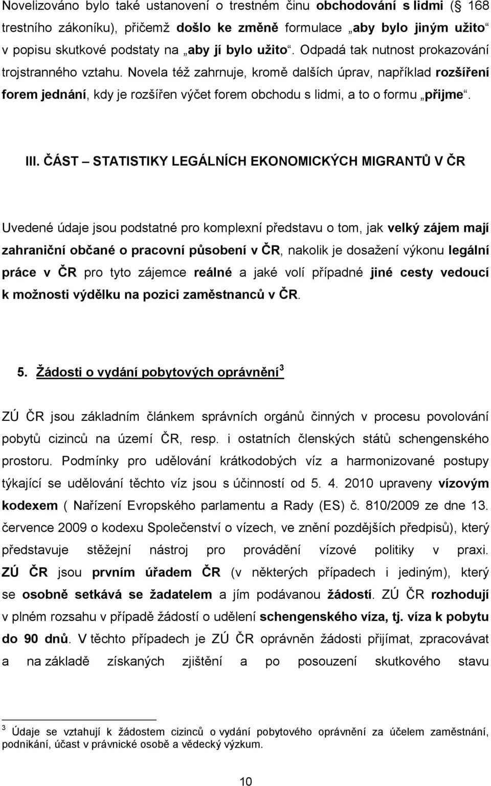 ČÁST STATISTIKY LEGÁLNÍCH EKONOMICKÝCH MIGRANTŮ V ČR Uvedené údaje jsou podstatné pro komplexní představu o tom, jak velký zájem mají zahraniční občané o pracovní působení v ČR, nakolik je dosažení