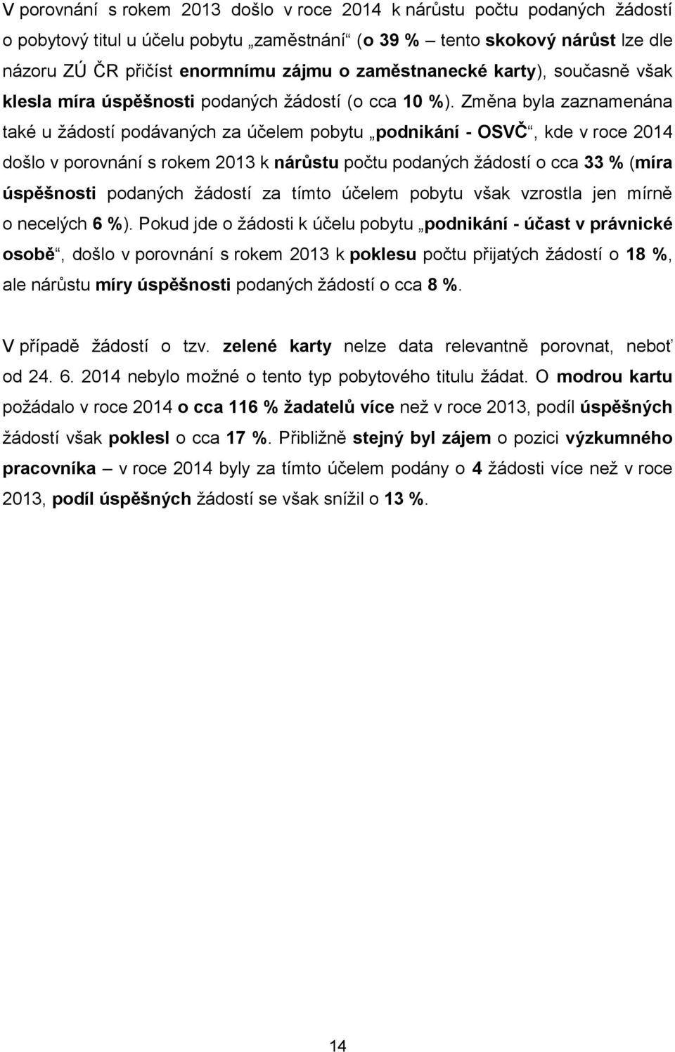 Změna byla zaznamenána také u žádostí podávaných za účelem pobytu podnikání - OSVČ, kde v roce 2014 došlo v porovnání s rokem 2013 k nárůstu počtu podaných žádostí o cca 33 % (míra úspěšnosti