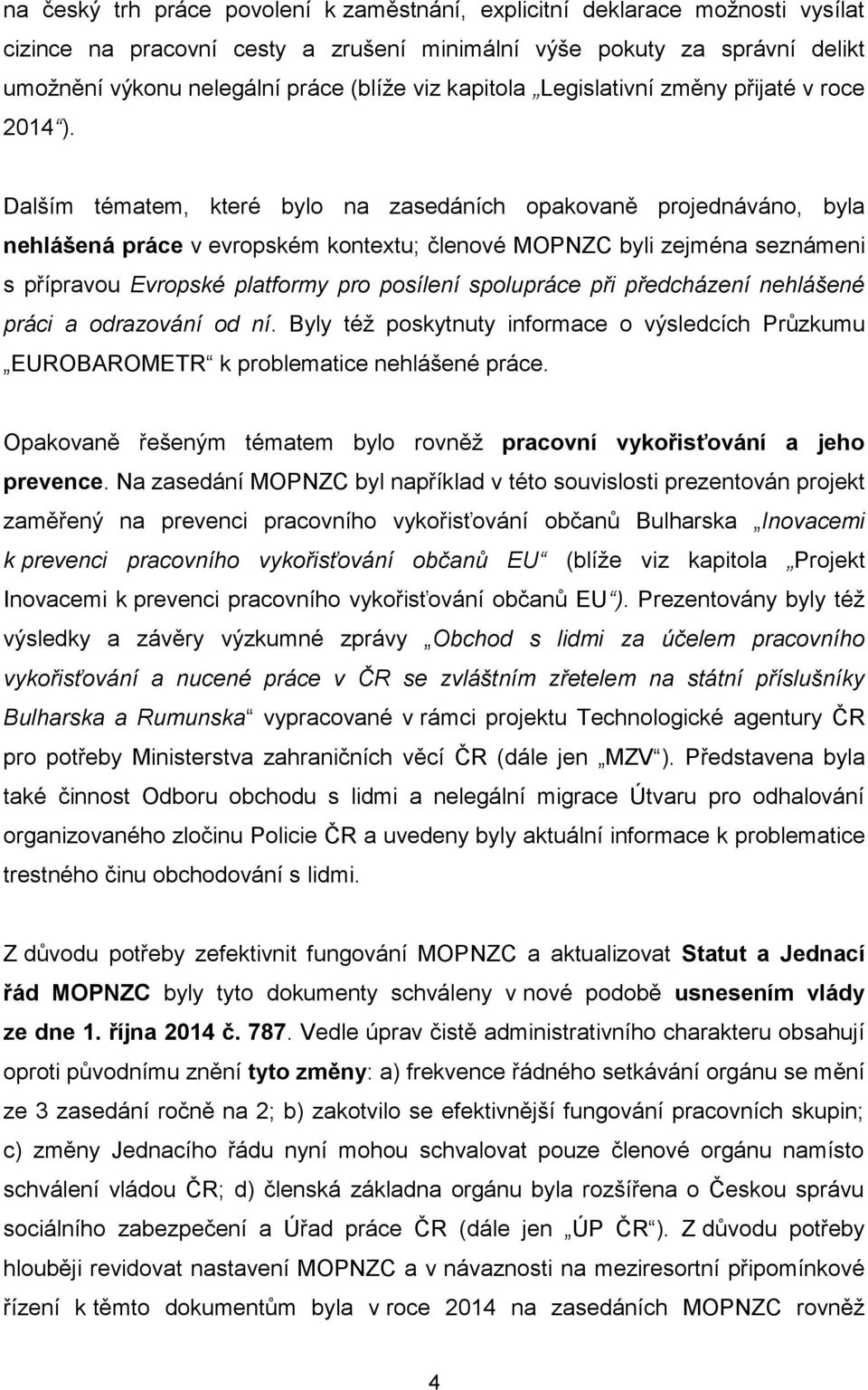 Dalším tématem, které bylo na zasedáních opakovaně projednáváno, byla nehlášená práce v evropském kontextu; členové MOPNZC byli zejména seznámeni s přípravou Evropské platformy pro posílení