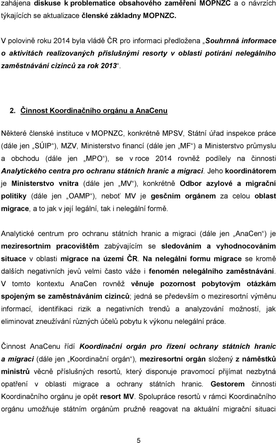 14 byla vládě ČR pro informaci předložena Souhrnná informace o aktivitách realizovaných příslušnými resorty v oblasti potírání nelegálního zaměstnávání cizinců za rok 20