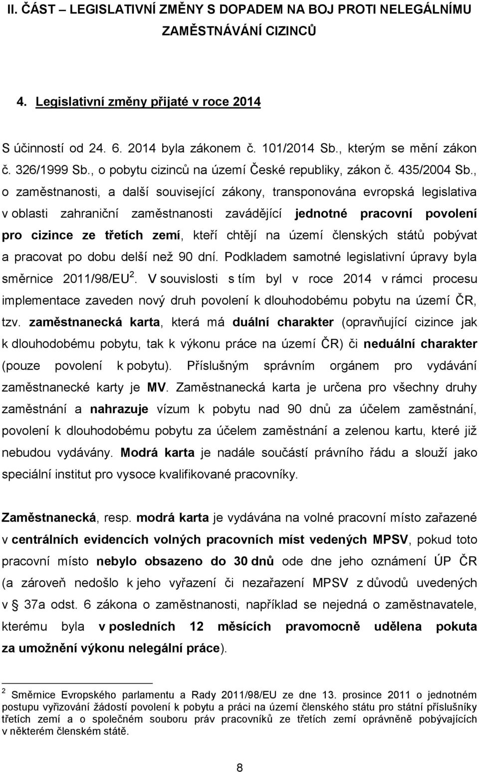 , o zaměstnanosti, a další související zákony, transponována evropská legislativa v oblasti zahraniční zaměstnanosti zavádějící jednotné pracovní povolení pro cizince ze třetích zemí, kteří chtějí na