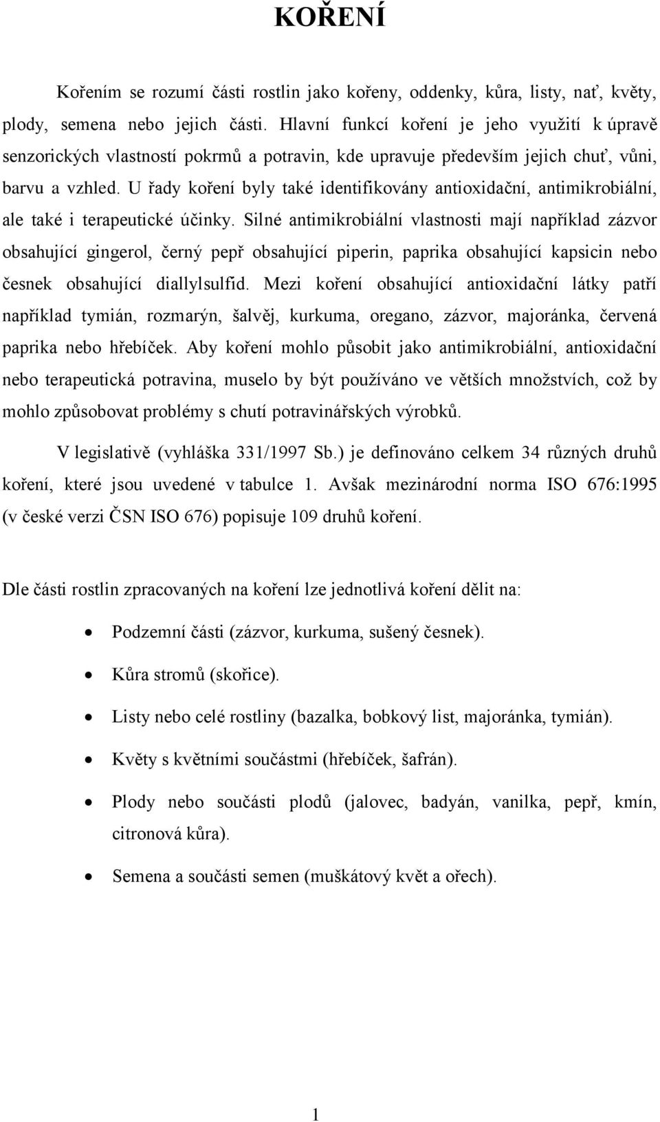 U řady koření byly také identifikovány antioxidační, antimikrobiální, ale také i terapeutické účinky.