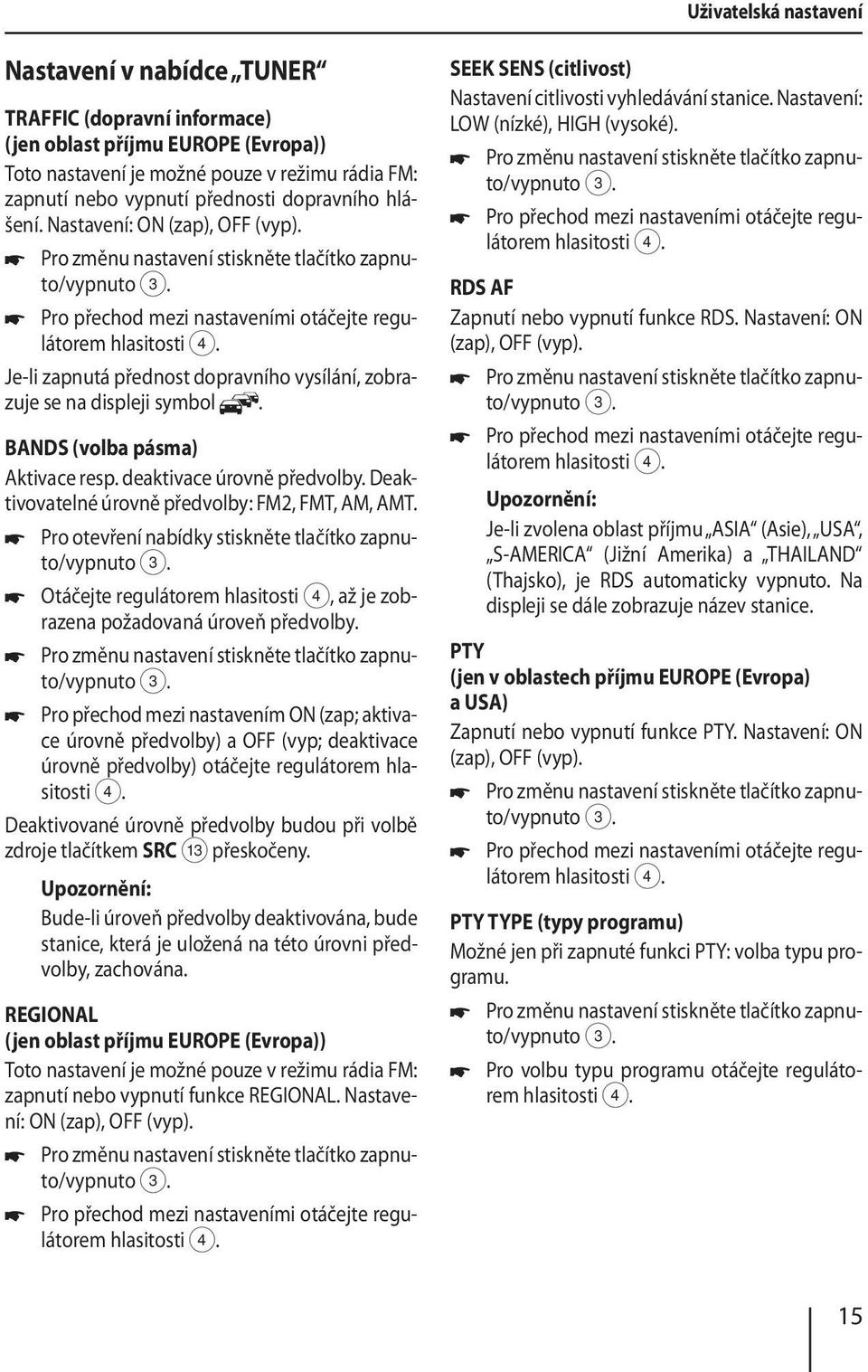 BANDS (volba pásma) Aktivace resp. deaktivace úrovně předvolby. Deaktivovatelné úrovně předvolby: FM2, FMT, AM, AMT.