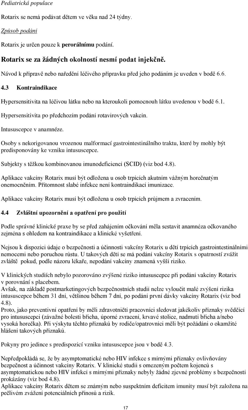 Hypersensitivita po předchozím podání rotavirových vakcín. Intususcepce v anamnéze.