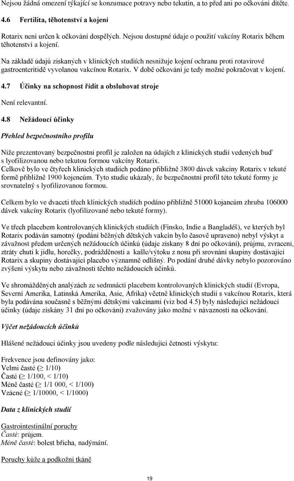 Na základě údajů získaných v klinických studiích nesnižuje kojení ochranu proti rotavirové gastroenteritidě vyvolanou vakcínou Rotarix. V době očkování je tedy možné pokračovat v kojení. 4.