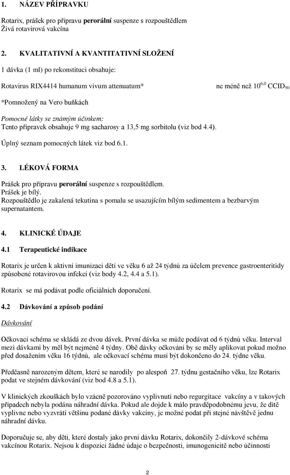 účinkem: Tento přípravek obsahuje 9 mg sacharosy a 13,5 mg sorbitolu (viz bod 4.4). Úplný seznam pomocných látek viz bod 6.1. 3. LÉKOVÁ FORMA Prášek pro přípravu perorální suspenze s rozpouštědlem.