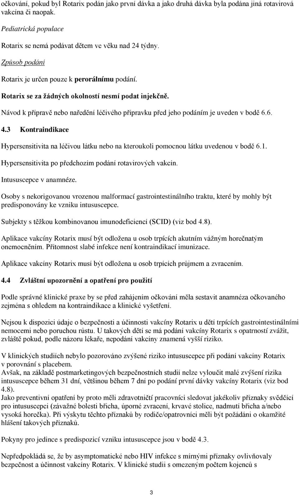 6. 4.3 Kontraindikace Hypersensitivita na léčivou látku nebo na kteroukoli pomocnou látku uvedenou v bodě 6.1. Hypersensitivita po předchozím podání rotavirových vakcín. Intususcepce v anamnéze.