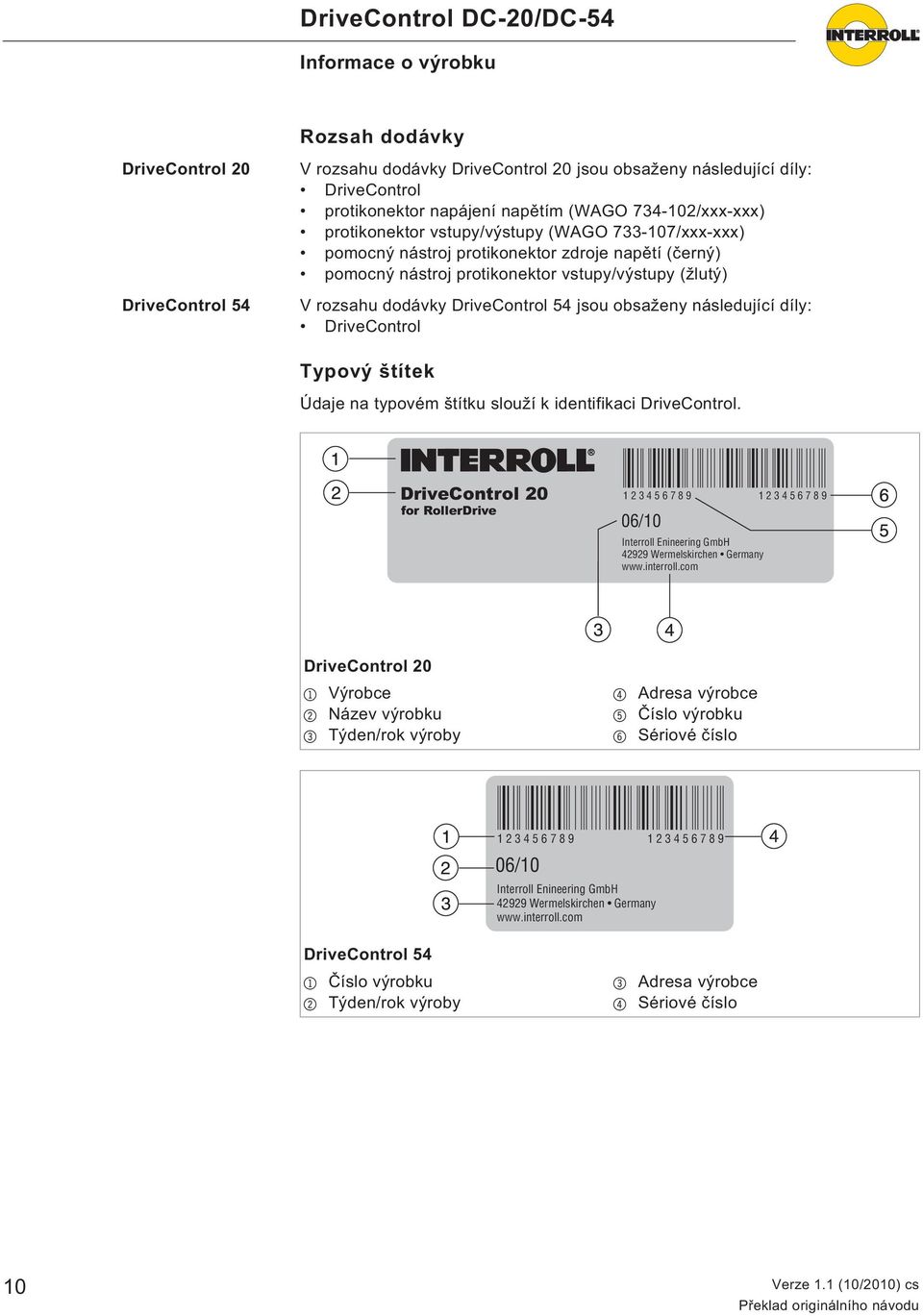 obsaženy následující díly: DriveControl Typový štítek Údaje na typovém štítku slouží k identifikaci DriveControl.