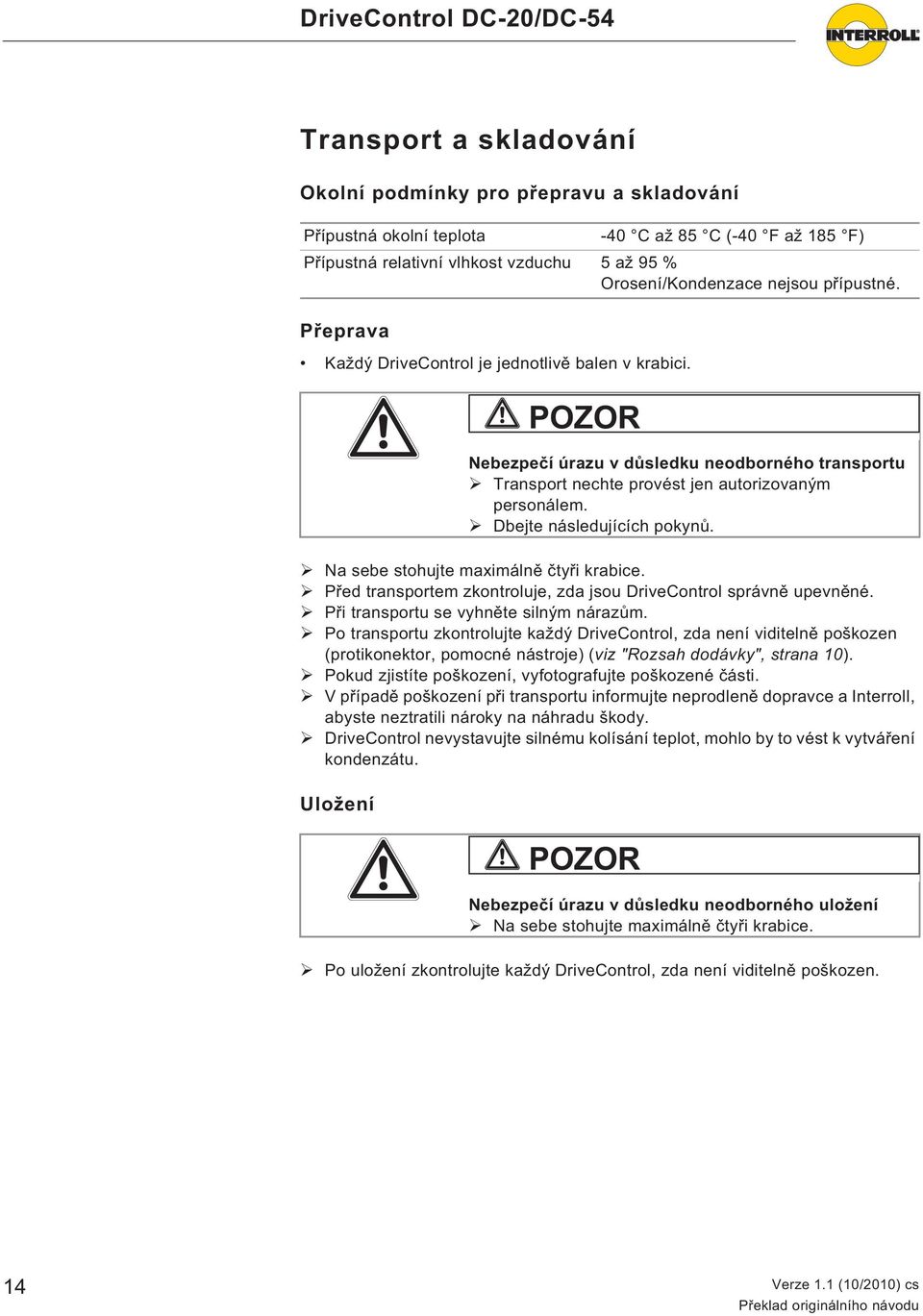 P i transportu se vyhn te silným náraz m. Po transportu zkontrolujte každý DriveControl, zda není viditeln poškozen (protikonektor, pomocné nástroje) (viz "Rozsah dodávky", strana 10).