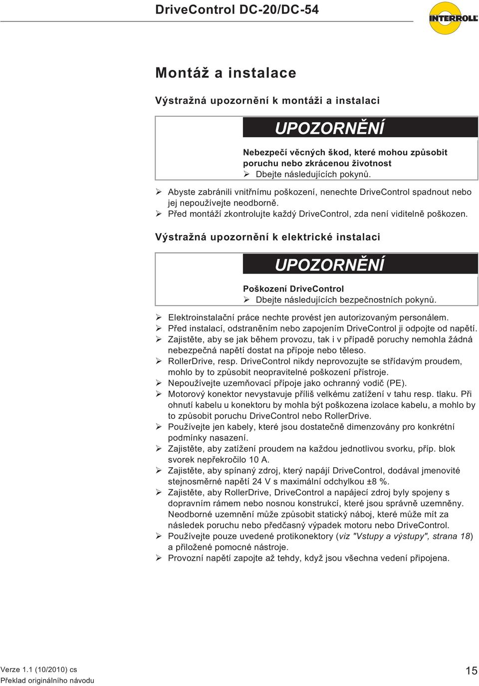Výstražná upozorn ní k elektrické instalaci UPOZORNĚNÍ Poškození DriveControl Dbejte následujících bezpe nostních pokyn. Elektroinstala ní práce nechte provést jen autorizovaným personálem.