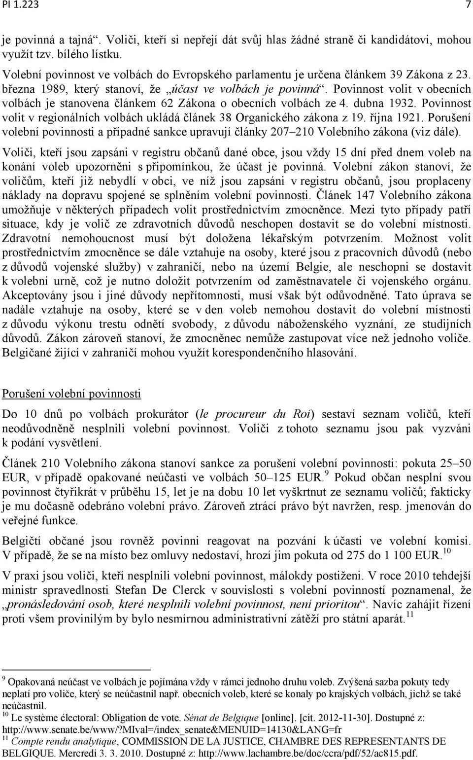 Povinnost volit v obecních volbách je stanovena článkem 62 Zákona o obecních volbách ze 4. dubna 1932. Povinnost volit v regionálních volbách ukládá článek 38 Organického zákona z 19. října 1921.