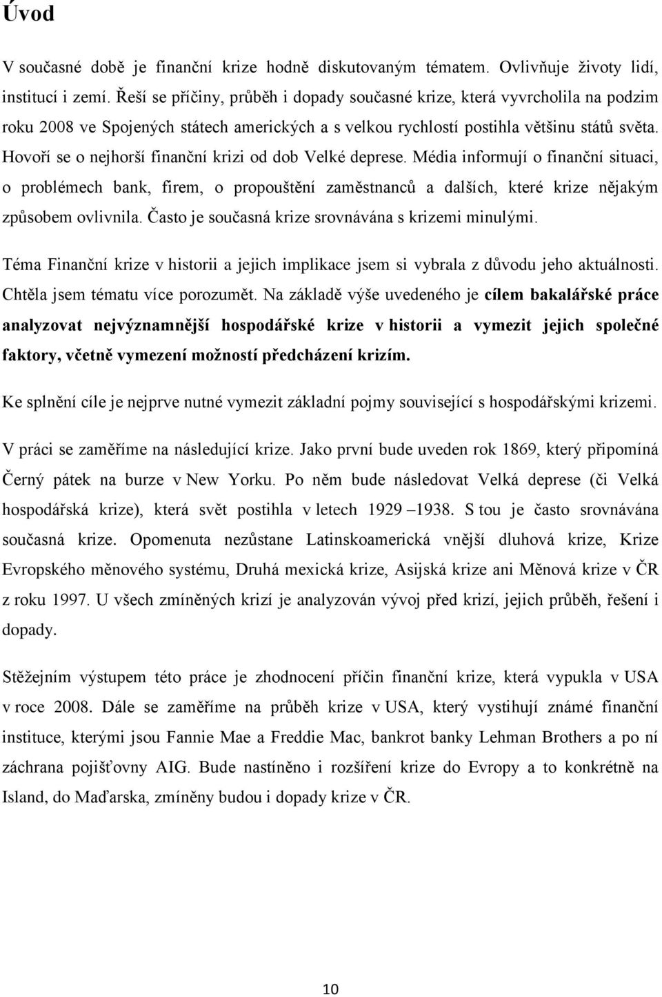 Hovoří se o nejhorší finanční krizi od dob Velké deprese. Média informují o finanční situaci, o problémech bank, firem, o propouštění zaměstnanců a dalších, které krize nějakým způsobem ovlivnila.