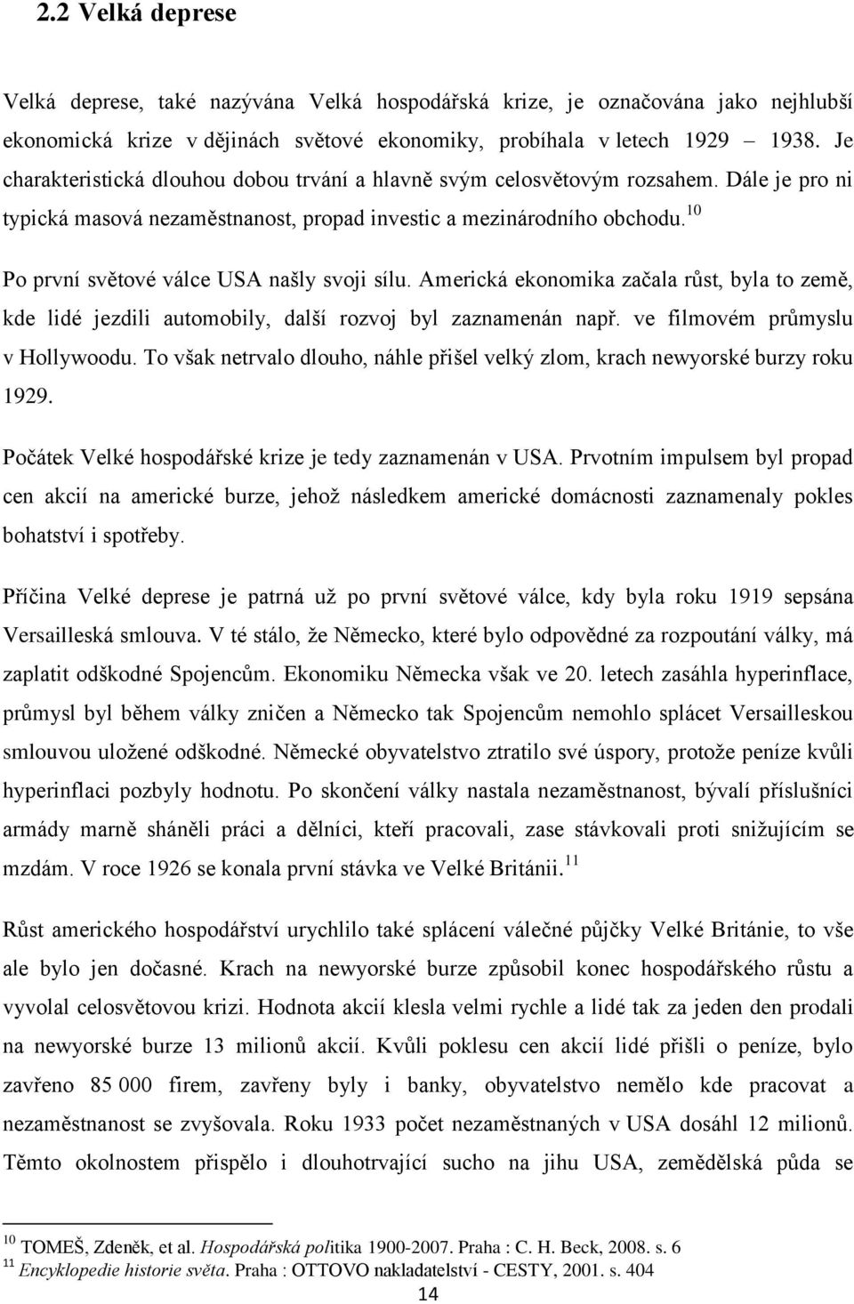 10 Po první světové válce USA našly svoji sílu. Americká ekonomika začala růst, byla to země, kde lidé jezdili automobily, další rozvoj byl zaznamenán např. ve filmovém průmyslu v Hollywoodu.