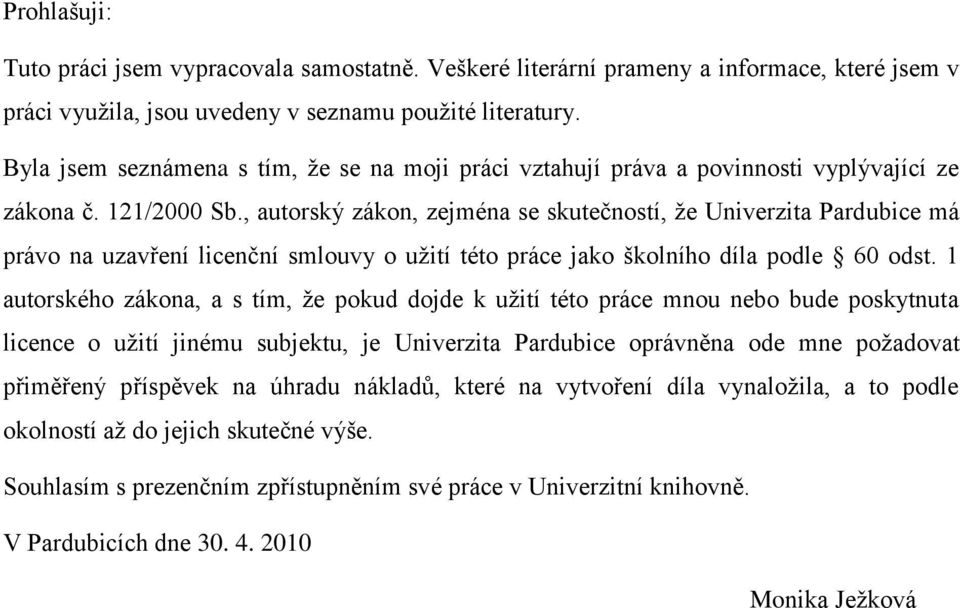 , autorský zákon, zejména se skutečností, ţe Univerzita Pardubice má právo na uzavření licenční smlouvy o uţití této práce jako školního díla podle 60 odst.