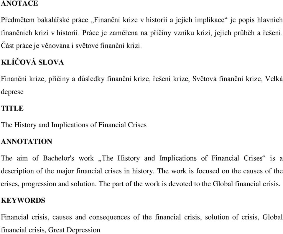 KLÍČOVÁ SLOVA Finanční krize, příčiny a důsledky finanční krize, řešení krize, Světová finanční krize, Velká deprese TITLE The History and Implications of Financial Crises ANNOTATION The aim of