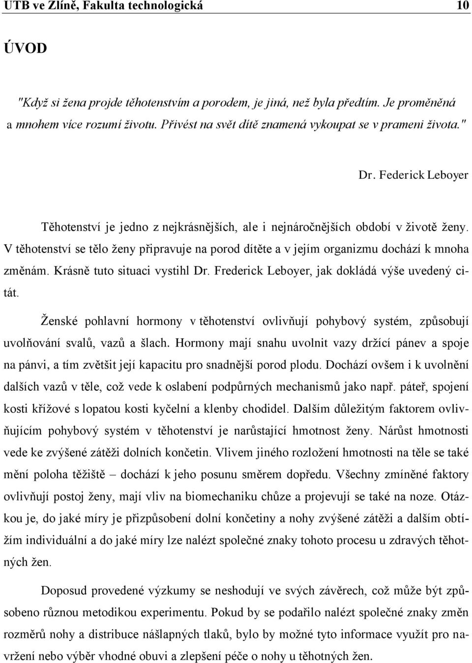 V těhotenství se tělo ženy připravuje na porod dítěte a v jejím organizmu dochází k mnoha změnám. Krásně tuto situaci vystihl Dr. Frederick Leboyer, jak dokládá výše uvedený citát.