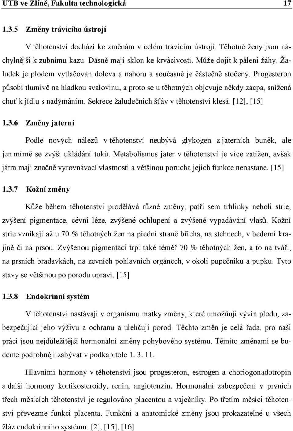 Progesteron působí tlumivě na hladkou svalovinu, a proto se u těhotných objevuje někdy zácpa, snížená chuť k jídlu s nadýmáním. Sekrece žaludečních šťáv v těhotenství klesá. [12], [15] 1.3.