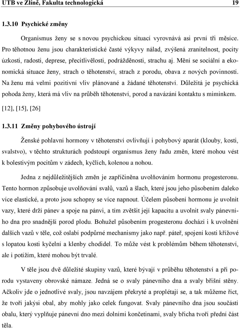 Mění se sociální a ekonomická situace ženy, strach o těhotenství, strach z porodu, obava z nových povinností. Na ženu má velmi pozitivní vliv plánované a žádané těhotenství.