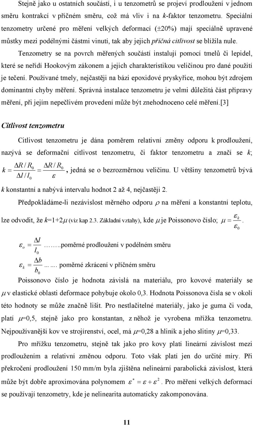 Tenzometry se na povrch měřených součástí instalují pomocí tmelů či lepidel, které se neřídí Hookovým zákonem a jejich charakteristikou veličinou pro dané použití je tečení.