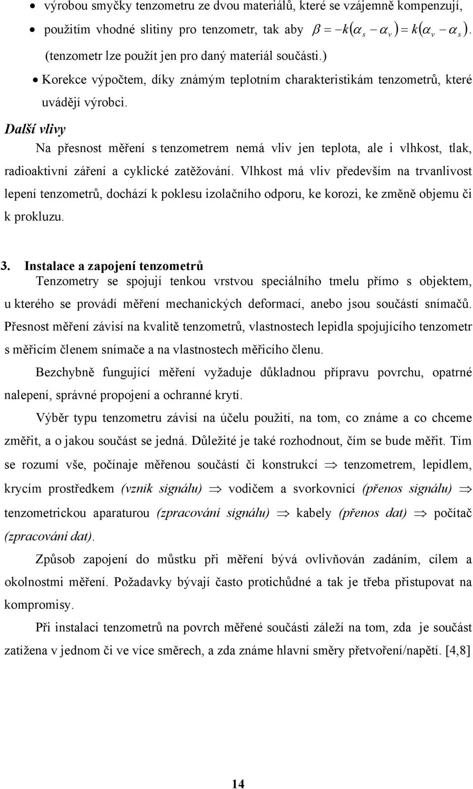 Další vlivy Na přesnost měření s tenzometrem nemá vliv jen teplota, ale i vlhkost, tlak, radioaktivní záření a cyklické zatěžování.