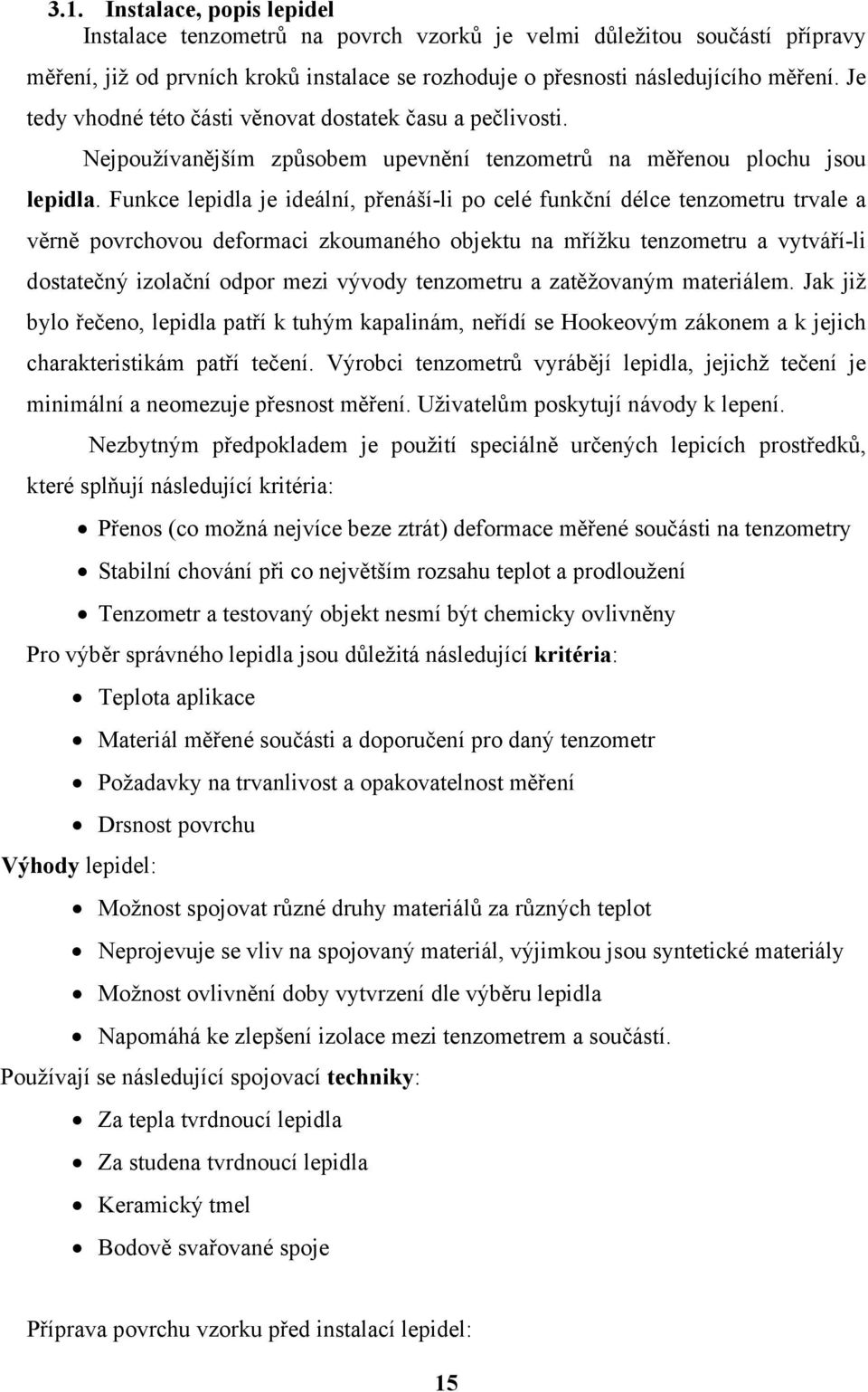 Funkce lepidla je ideální, přenáší-li po celé funkční délce tenzometru trvale a věrně povrchovou deformaci zkoumaného objektu na mřížku tenzometru a vytváří-li dostatečný izolační odpor mezi vývody