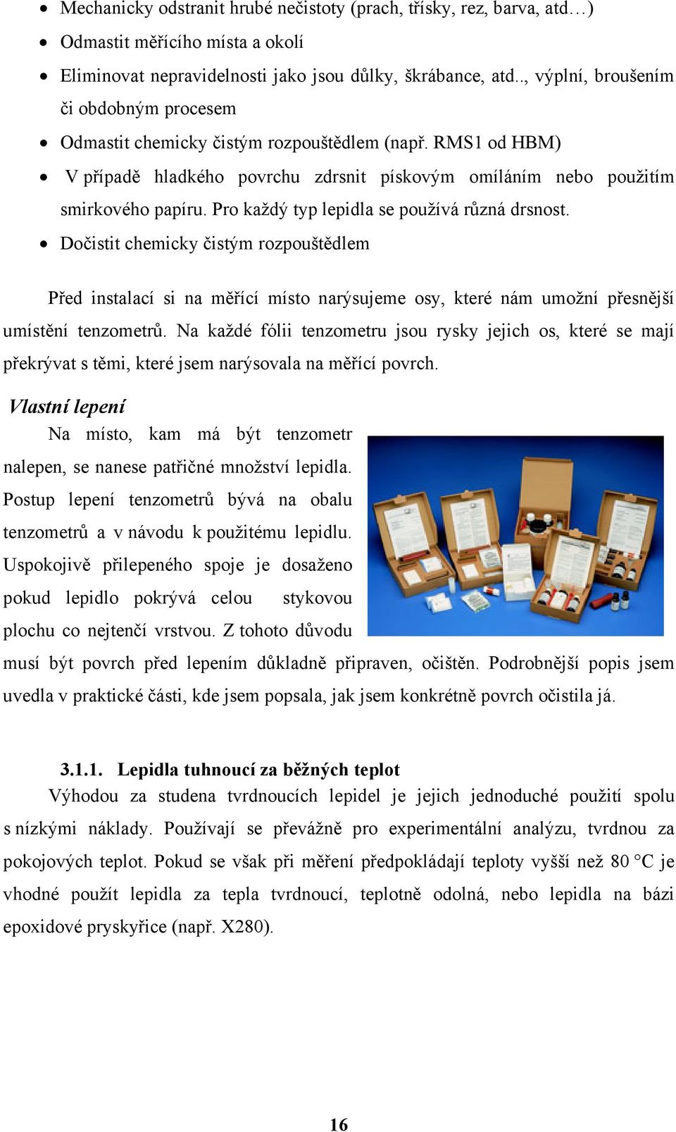 Pro každý typ lepidla se používá různá drsnost. Dočistit chemicky čistým rozpouštědlem Před instalací si na měřící místo narýsujeme osy, které nám umožní přesnější umístění tenzometrů.