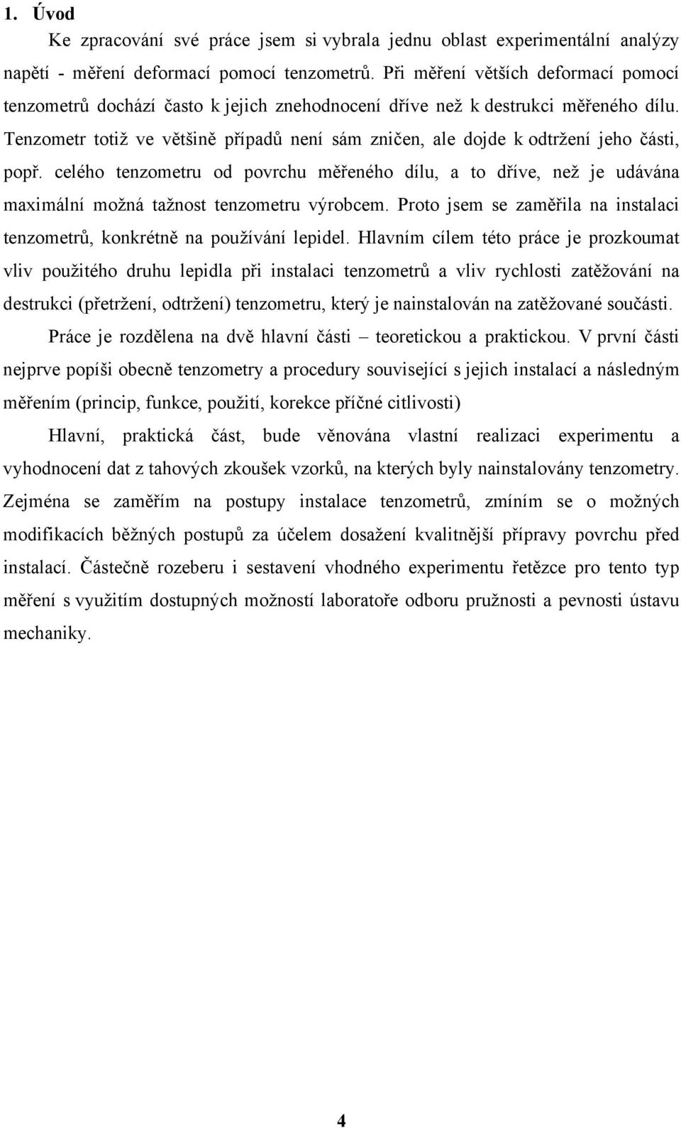 Tenzometr totiž ve většině případů není sám zničen, ale dojde k odtržení jeho části, popř.